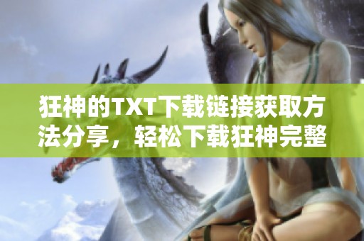 狂神的TXT下载链接获取方法分享，轻松下载狂神完整版本助你畅享阅读体验