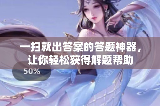 一扫就出答案的答题神器，让你轻松获得解题帮助