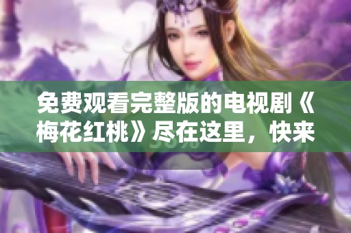 免费观看完整版的电视剧《梅花红桃》尽在这里，快来观看吧！