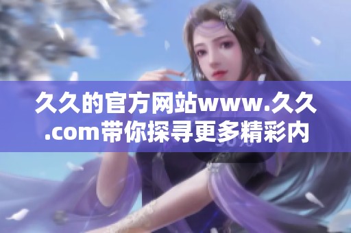 **的官方网站www.**.com带你探寻更多精彩内容