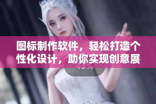 图标制作软件，轻松打造个性化设计，助你实现创意展示与专业需求