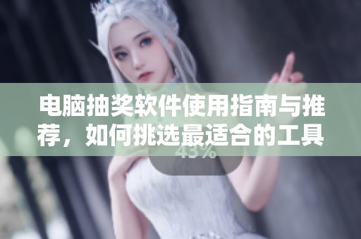 电脑抽奖软件使用指南与推荐，如何挑选最适合的工具