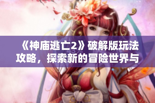 《神庙逃亡2》破解版玩法攻略，探索新的冒险世界与技巧秘笈