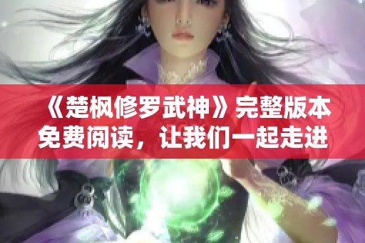 《楚枫修罗武神》完整版本免费阅读，让我们一起走进这个精彩的故事世界