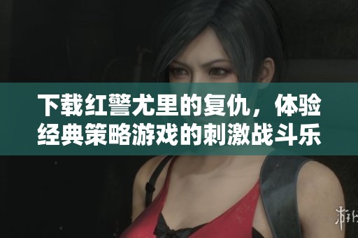 下载红警尤里的复仇，体验经典策略游戏的刺激战斗乐趣