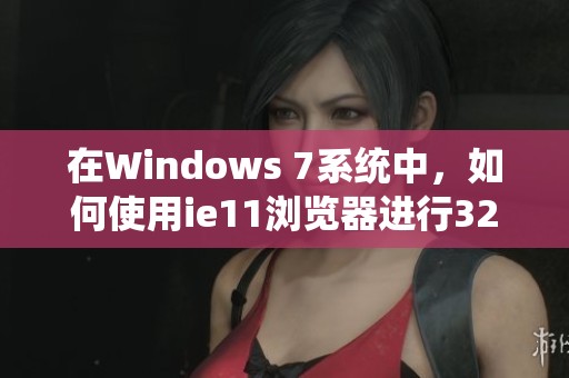 在Windows 7系统中，如何使用ie11浏览器进行32位操作的方法解析