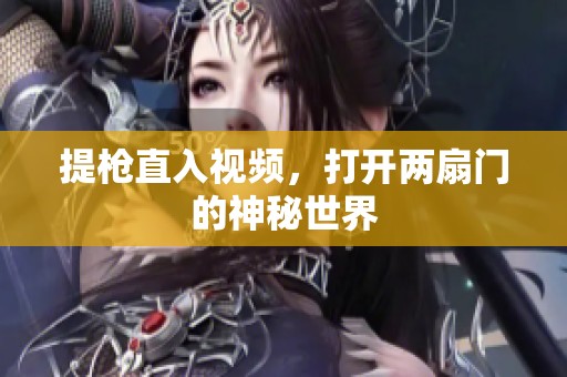 提枪直入视频，打开两扇门的神秘世界