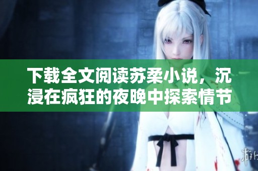 下载全文阅读苏柔小说，沉浸在疯狂的夜晚中探索情节