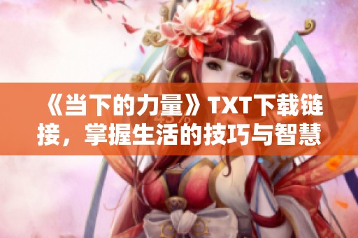 《当下的力量》TXT下载链接，掌握生活的技巧与智慧，请下载阅读！