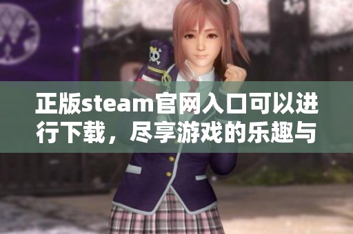 正版steam官网入口可以进行下载，尽享游戏的乐趣与精彩内容
