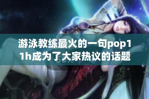 游泳教练最火的一句pop11h成为了大家热议的话题