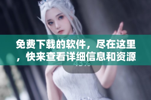 免费下载的软件，尽在这里，快来查看详细信息和资源吧