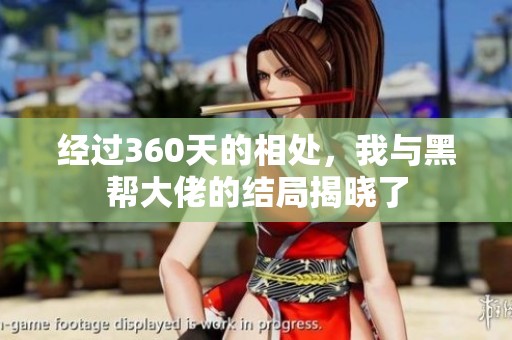 经过360天的相处，我与黑帮大佬的结局揭晓了
