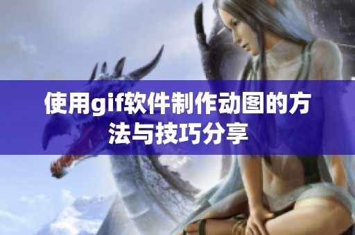 使用gif软件制作动图的方法与技巧分享