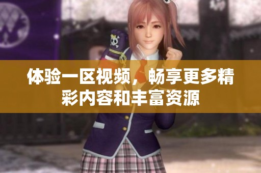体验一区视频，畅享更多精彩内容和丰富资源