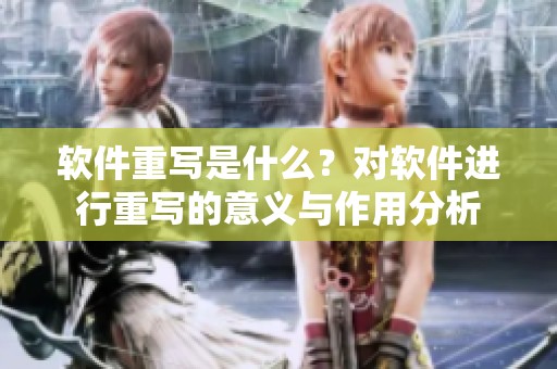 软件重写是什么？对软件进行重写的意义与作用分析