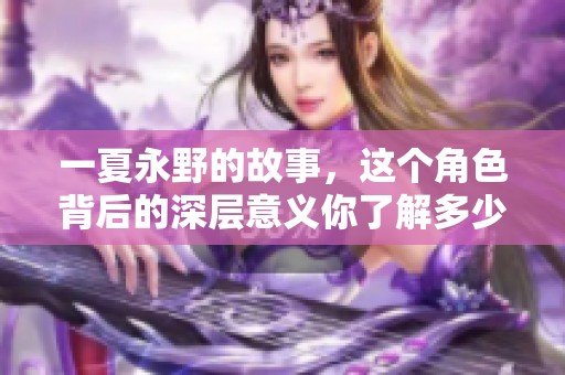 一夏永野的故事，这个角色背后的深层意义你了解多少呢
