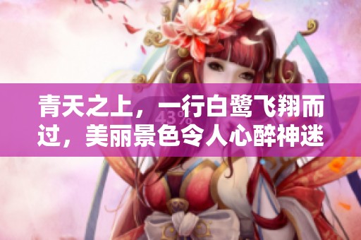 青天之上，一行白鹭飞翔而过，美丽景色令人心醉神迷