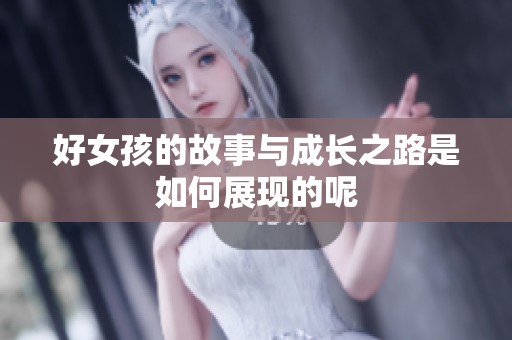 好女孩的故事与成长之路是如何展现的呢