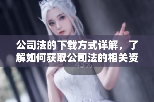 公司法的下载方式详解，了解如何获取公司法的相关资料