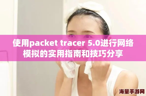 使用packet tracer 5.0进行网络模拟的实用指南和技巧分享