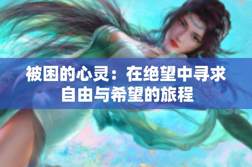 被困的心灵：在绝望中寻求自由与希望的旅程