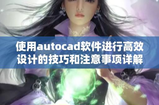 使用autocad软件进行高效设计的技巧和注意事项详解