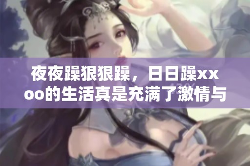 **躁**躁，**躁xxoo的生活真是充满了激情与挑战