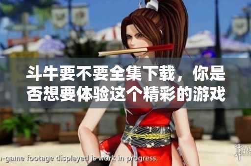 斗牛要不要全集下载，你是否想要体验这个精彩的游戏？