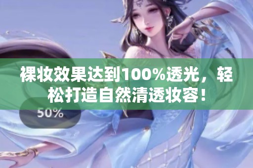 裸妆效果达到100%透光，轻松打造自然清透妆容！