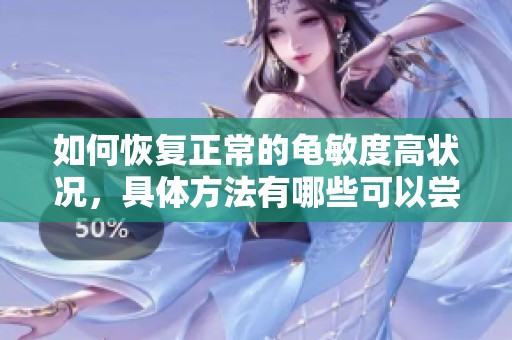 如何恢复正常的龟敏度高状况，具体方法有哪些可以尝试