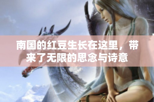 南国的红豆生长在这里，带来了无限的思念与诗意