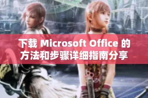 下载 Microsoft Office 的方法和步骤详细指南分享