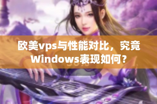 欧美vps与性能对比，究竟Windows表现如何？