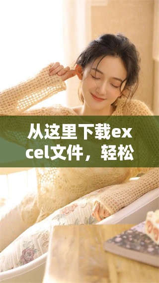 从这里下载excel文件，轻松获取需要的excel数据和资料