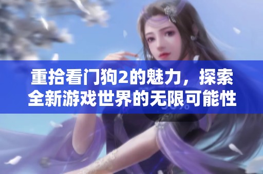 重拾看门狗2的魅力，探索全新游戏世界的无限可能性
