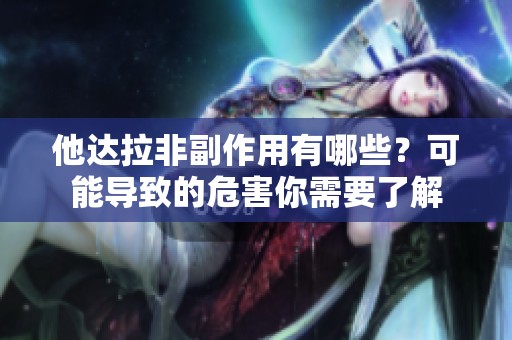 他达拉非副作用有哪些？可能导致的危害你需要了解