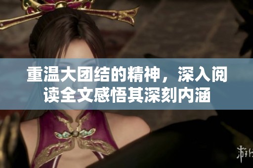 重温大团结的精神，深入阅读全文感悟其深刻内涵