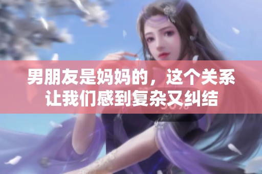 男朋友是妈妈的，这个关系让我们感到复杂又纠结