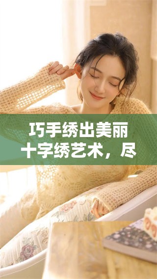 巧手绣出美丽十字绣艺术，尽展手工技艺与创意之美