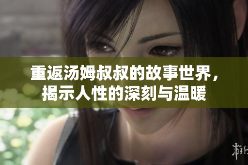 重返汤姆叔叔的故事世界，揭示人性的深刻与温暖
