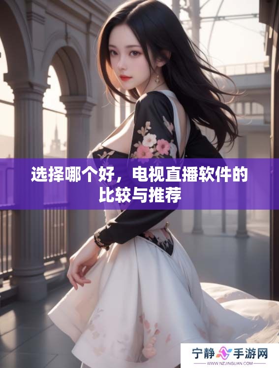 选择哪个好，电视直播软件的比较与推荐