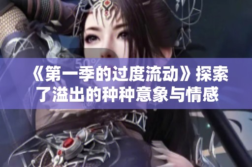 《第一季的过度流动》探索了溢出的种种意象与情感