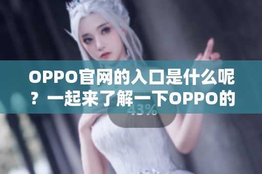 OPPO官网的入口是什么呢？一起来了解一下OPPO的官方网站吧！