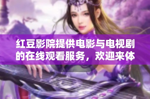 红豆影院提供电影与电视剧的在线观看服务，欢迎来体验精彩内容！
