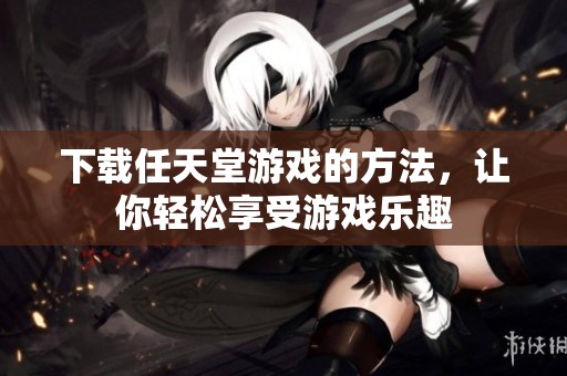 下载任天堂游戏的方法，让你轻松享受游戏乐趣