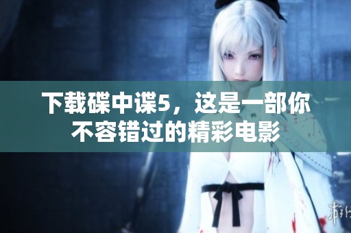 下载碟中谍5，这是一部你不容错过的精彩电影