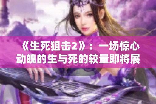 《生死狙击2》：一场惊心动魄的生与死的较量即将展开
