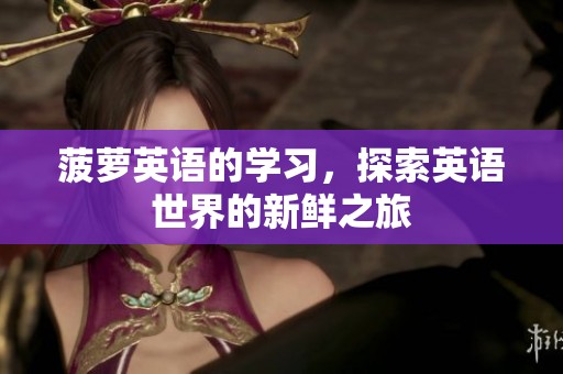 菠萝英语的学习，探索英语世界的新鲜之旅