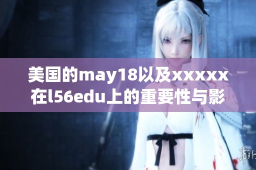 美国的may18以及xxxxx在l56edu上的重要性与影响分析